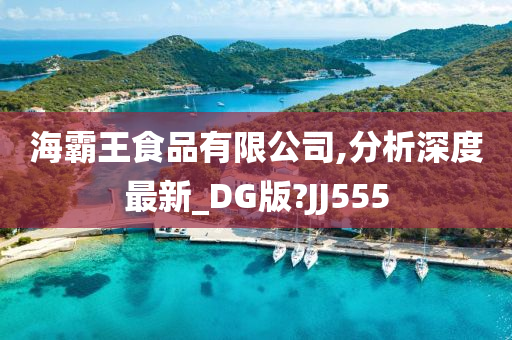 海霸王食品有限公司,分析深度最新_DG版?JJ555