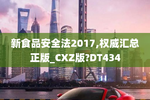 新食品安全法2017,权威汇总正版_CXZ版?DT434