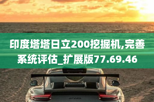 印度塔塔日立200挖掘机,完善系统评估_扩展版77.69.46