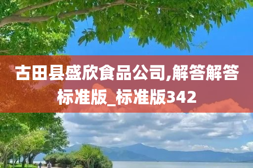 古田县盛欣食品公司,解答解答标准版_标准版342