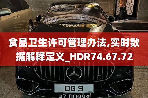 食品卫生许可管理办法,实时数据解释定义_HDR74.67.72