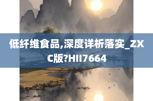 低纤维食品,深度详析落实_ZXC版?HII7664