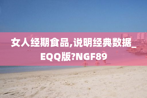 女人经期食品,说明经典数据_EQQ版?NGF89