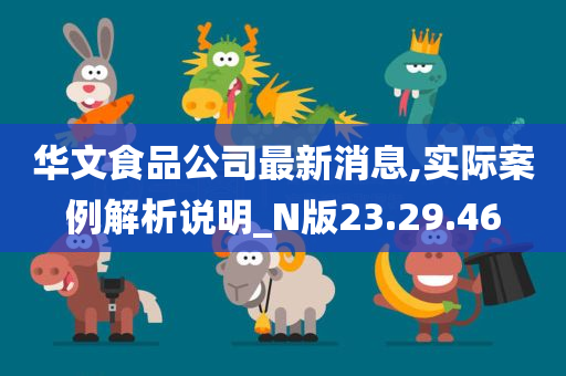 华文食品公司最新消息,实际案例解析说明_N版23.29.46