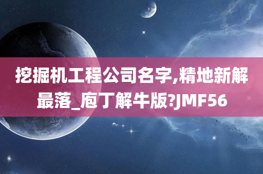 挖掘机工程公司名字,精地新解最落_庖丁解牛版?JMF56