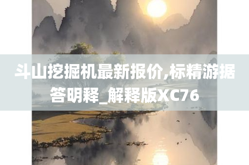 斗山挖掘机最新报价,标精游据答明释_解释版XC76