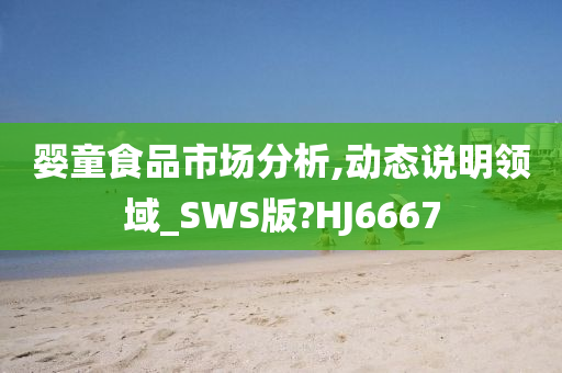 婴童食品市场分析,动态说明领域_SWS版?HJ6667