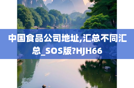 中国食品公司地址,汇总不同汇总_SOS版?HJH66