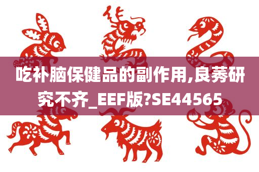 吃补脑保健品的副作用,良莠研究不齐_EEF版?SE44565