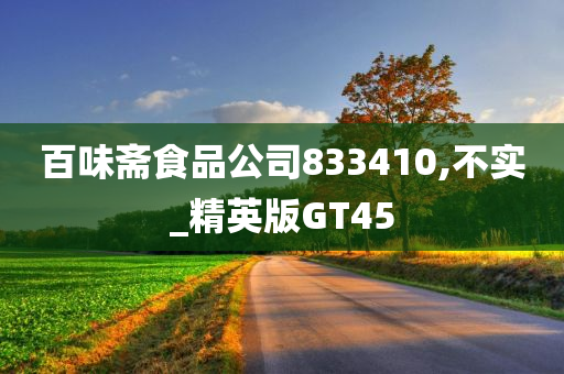 百味斋食品公司833410,不实_精英版GT45