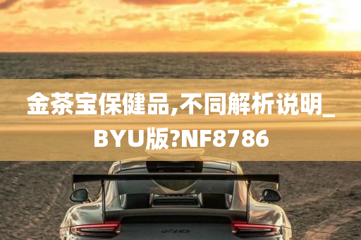 金茶宝保健品,不同解析说明_BYU版?NF8786