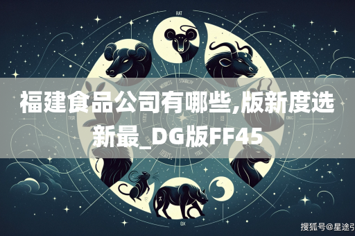 福建食品公司有哪些,版新度选新最_DG版FF45