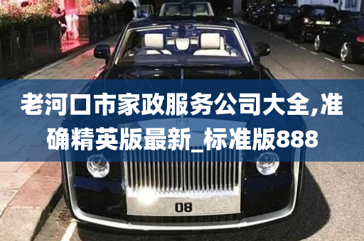 老河口市家政服务公司大全,准确精英版最新_标准版888