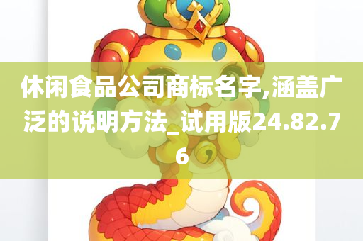 休闲食品公司商标名字,涵盖广泛的说明方法_试用版24.82.76