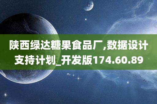 陕西绿达糖果食品厂,数据设计支持计划_开发版174.60.89