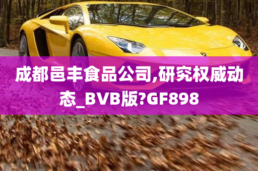 成都邑丰食品公司,研究权威动态_BVB版?GF898