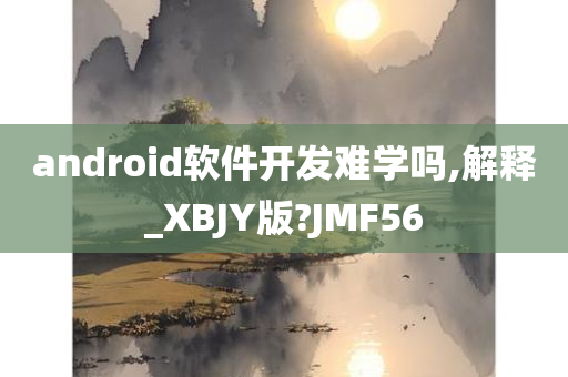 android软件开发难学吗,解释_XBJY版?JMF56