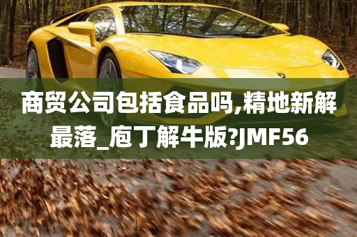 商贸公司包括食品吗,精地新解最落_庖丁解牛版?JMF56