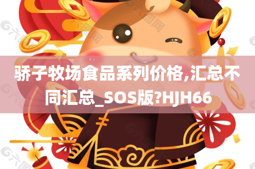 骄子牧场食品系列价格,汇总不同汇总_SOS版?HJH66