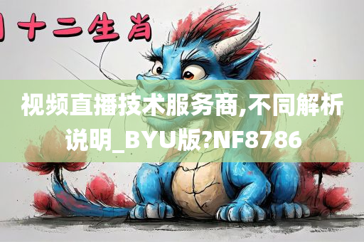 视频直播技术服务商,不同解析说明_BYU版?NF8786