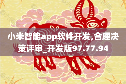 小米智能app软件开发,合理决策评审_开发版97.77.94