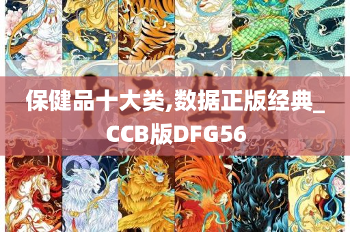 保健品十大类,数据正版经典_CCB版DFG56