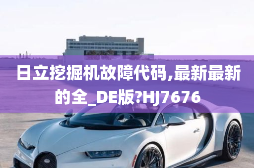 日立挖掘机故障代码,最新最新的全_DE版?HJ7676