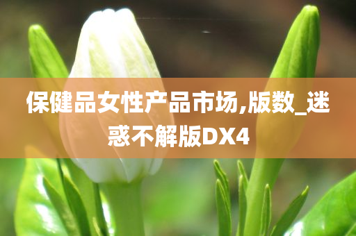 保健品女性产品市场,版数_迷惑不解版DX4