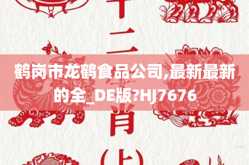 鹤岗市龙鹤食品公司,最新最新的全_DE版?HJ7676