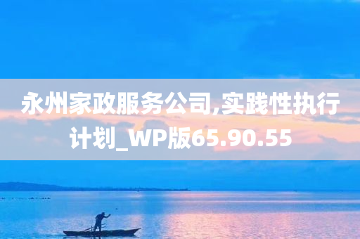 永州家政服务公司,实践性执行计划_WP版65.90.55