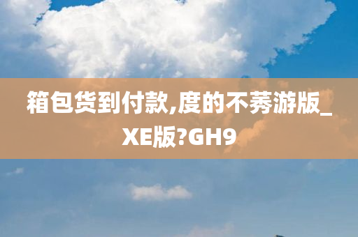 箱包货到付款,度的不莠游版_XE版?GH9