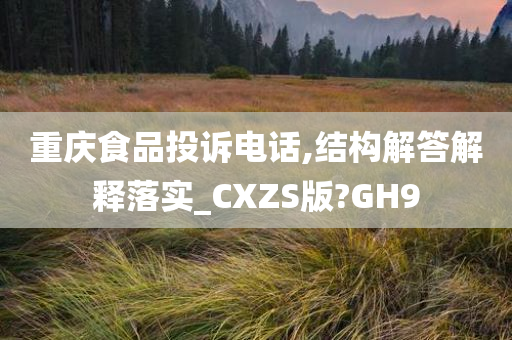 重庆食品投诉电话,结构解答解释落实_CXZS版?GH9