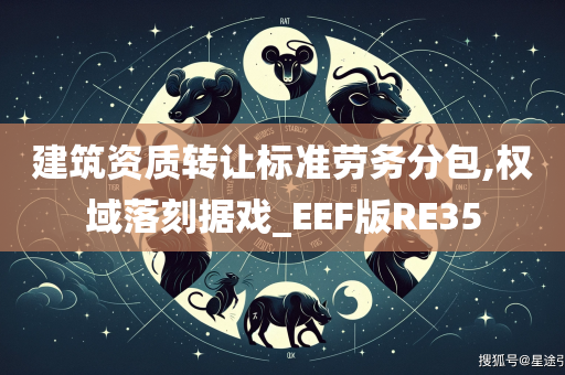 建筑资质转让标准劳务分包,权域落刻据戏_EEF版RE35