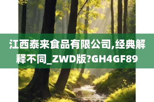 江西泰来食品有限公司,经典解释不同_ZWD版?GH4GF89