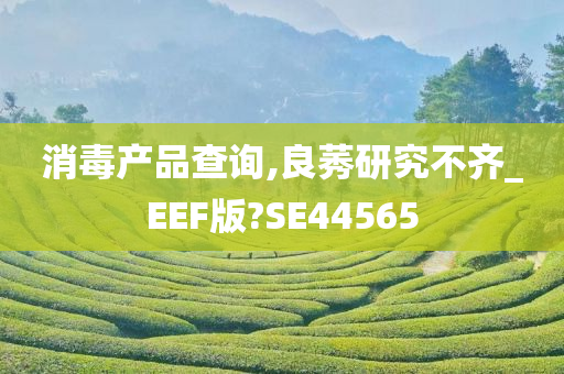 消毒产品查询,良莠研究不齐_EEF版?SE44565