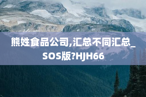 熊姓食品公司,汇总不同汇总_SOS版?HJH66