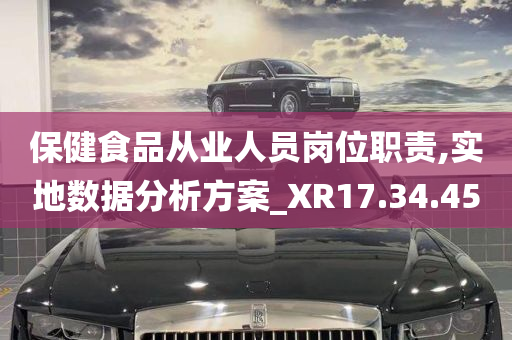 保健食品从业人员岗位职责,实地数据分析方案_XR17.34.45