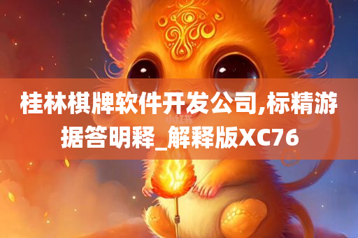 桂林棋牌软件开发公司,标精游据答明释_解释版XC76