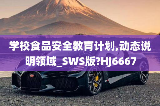 学校食品安全教育计划,动态说明领域_SWS版?HJ6667