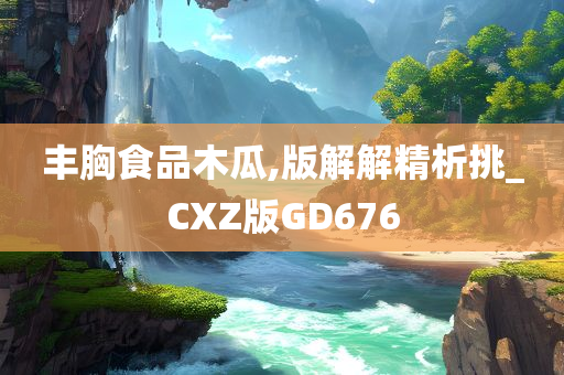 丰胸食品木瓜,版解解精析挑_CXZ版GD676