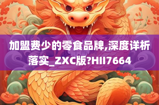 加盟费少的零食品牌,深度详析落实_ZXC版?HII7664