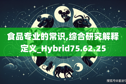 食品专业的常识,综合研究解释定义_Hybrid75.62.25