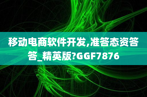 移动电商软件开发,准答态资答答_精英版?GGF7876