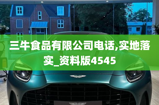 三牛食品有限公司电话,实地落实_资料版4545