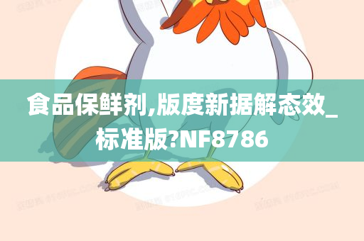 食品保鲜剂,版度新据解态效_标准版?NF8786