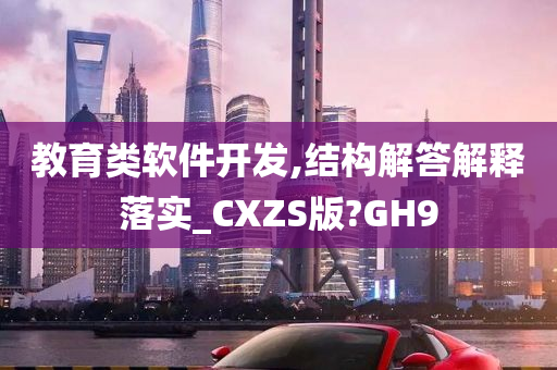 教育类软件开发,结构解答解释落实_CXZS版?GH9