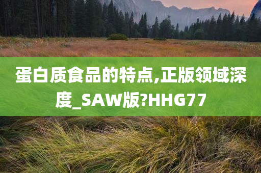 蛋白质食品的特点,正版领域深度_SAW版?HHG77