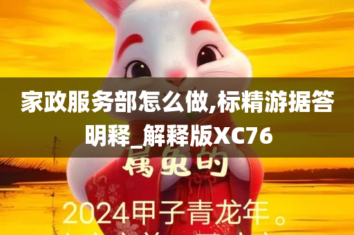 家政服务部怎么做,标精游据答明释_解释版XC76