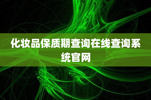 化妆品保质期查询在线查询系统官网