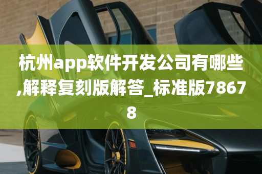 杭州app软件开发公司有哪些,解释复刻版解答_标准版78678